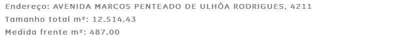 Endereço: AVENIDA MARCOS PENTEADO DE ULHÔA RODRIGUES, 4211 Tamanho total m²: 12.514,43 Medida frente m²: 487,00