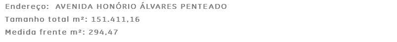 Endereço: AVENIDA HONÓRIO ÁLVARES PENTEADO Tamanho total m²: 151.411,16 Medida frente m²: 294,47